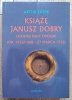 Artur Łojek Książę Janusz Dobry. Ostatni Piast opolski